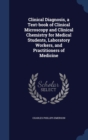 Clinical Diagnosis, a Text-Book of Clinical Microscopy and Clinical Chemistry for Medical Students, Laboratory Workers, and Practitioners of Medicine - Book