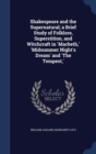 Shakespeare and the Supernatural; A Brief Study of Folklore, Superstition, and Witchcraft in 'Macbeth, ' 'Midsummer Night's Dream' and 'The Tempest, ' - Book