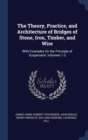 The Theory, Practice, and Architecture of Bridges of Stone, Iron, Timber, and Wire : With Examples on the Principle of Suspension, Volumes 1-2 - Book