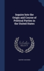Inquiry Into the Origin and Course of Political Parties in the United States - Book