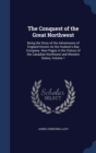 The Conquest of the Great Northwest : Being the Story of the Adventurers of England Known as the Hudson's Bay Company. New Pages in the History of the Canadian Northwest and Western States; Volume 1 - Book