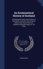 An Ecclesiastical History of Scotland : Containing the State of the Church of That Nation, from the Time of Queen Mary to the Union of the Two Kingdoms, Being the Space of 154 Years - Book