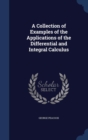 A Collection of Examples of the Applications of the Differential and Integral Calculus - Book