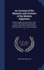 An Account of the Manners and Customs of the Modern Egyptians : Written in Egypt During the Years 1833, -34, and -35, Partly from Notes Made During a Former Visit to That Country in the Years 1825, -2 - Book