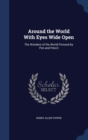 Around the World with Eyes Wide Open : The Wonders of the World Pictured by Pen and Pencil - Book