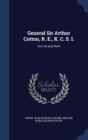 General Sir Arthur Cotton, R. E., K. C. S. I. : His Life and Work - Book
