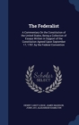 The Federalist : A Commentary on the Constitution of the United States, Being a Collection of Essays Written in Support of the Constitution Agreed Upon September 17, 1787, by the Federal Convention - Book