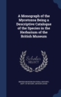 A Monograph of the Mycetozoa Being a Descriptive Catalogue of the Species in the Herbarium of the British Museum - Book