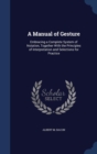 A Manual of Gesture : Embracing a Complete System of Notation, Together with the Principles of Interpretation and Selections for Practice - Book