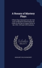 A Rosary of Mystery Plays : Fifteen Plays Selected from the York Cycle of Mysteries Performed by the Crafts on the Day of Corpus Christi in the 14th, 15th and 16th Centuries - Book