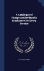 A Catalogue of Pumps and Hydraulic Machinery for Every Service - Book