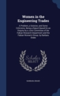 Women in the Engineering Trades : A Problem, a Solution, and Some Criticisms; Being a Report Based on an Enquiry by a Joint Committee of the Fabian Research Department and the Fabian Women's Group. by - Book