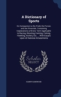 A Dictionary of Sports : Or, Companion to the Field, the Forest, and the Riverside. Containing Explanations of Every Term Applicable to Racing, Shooting, Hunting, Fishing, Hawking, Archery, Etc. ... w - Book