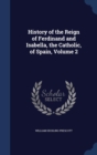 History of the Reign of Ferdinand and Isabella, the Catholic, of Spain; Volume 2 - Book