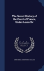 The Secret History of the Court of France, Under Louis XV - Book