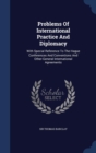 Problems of International Practice and Diplomacy : With Special Reference to the Hague Conferences and Conventions and Other General International Agreements - Book
