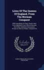 Lives of the Queens of England, from the Norman Conquest : With Anecdotes of Their Courts, Now First Published from Official Records and Other Authentic Documents, Private as Well as Public, Volumes 8 - Book