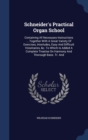 Schneider's Practical Organ School : Containing All Necessary Instructions ... Together with a Great Variety of Exercises, Interludes, Easy and Difficult Voluntaries, &C. to Which Is Added a Complete - Book