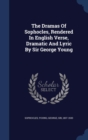 The Dramas of Sophocles, Rendered in English Verse, Dramatic and Lyric by Sir George Young - Book
