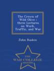 The Crown of Wild Olive; Three Lectures on Work, Traffic, and War - War College Series - Book