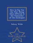 How to Pay for the War : Being Ideas Offered to the Chancellor of the Exchequer - War College Series - Book