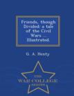 Friends, Though Divided : A Tale of the Civil Wars ... Illustrated. - War College Series - Book