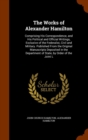 The Works of Alexander Hamilton : Comprising His Correspondence, and His Political and Official Writings, Exclusive of the Federalist, Civil and Military. Published from the Original Manuscripts Depos - Book