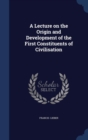 A Lecture on the Origin and Development of the First Constituents of Civilisation - Book