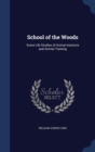School of the Woods : Some Life Studies of Animal Instincts and Animal Training - Book