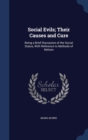 Social Evils; Their Causes and Cure : Being a Brief Discussion of the Social Status, with Reference to Methods of Reform - Book