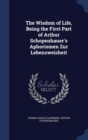 The Wisdom of Life, Being the First Part of Arthur Schopenhauer's Aphorismen Zur Lebensweisheit - Book