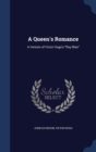 A Queen's Romance : A Version of Victor Hugo's Ruy Blas - Book