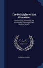 The Principles of Art Education : A Philosophical, Aesthetical and Psychological Discussion of Art Education, Issue 87 - Book