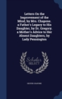 Letters on the Improvement of the Mind, by Mrs. Chapone. a Father's Legacy to His Daughter, by Dr. Gregory. a Mother's Advice to Her Absent Daughters, by Lady Pennington - Book