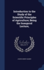 Introduction to the Study of the Scientific Principles of Agriculture; Being the Inaugural Lecture, - Book