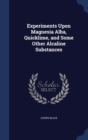 Experiments Upon Magnesia Alba, Quicklime, and Some Other Alcaline Substances - Book