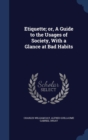 Etiquette; Or, a Guide to the Usages of Society, with a Glance at Bad Habits - Book