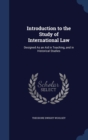 Introduction to the Study of International Law : Designed as an Aid in Teaching, and in Historical Studies - Book