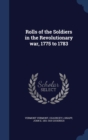 Rolls of the Soldiers in the Revolutionary War, 1775 to 1783 - Book