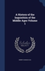 A History of the Inquisition of the Middle Ages Volume 1 - Book