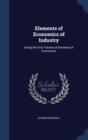 Elements of Economics of Industry : Being the First Volume of Elements of Economics - Book