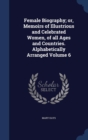 Female Biography; Or, Memoirs of Illustrious and Celebrated Women, of All Ages and Countries. Alphabetically Arranged Volume 6 - Book