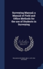 Surveying Manual; A Manual of Field and Office Methods for the Use of Students in Surveying - Book