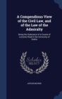 A Compendious View of the Civil Law, and of the Law of the Admiralty : Being the Substance of a Course of Lectures Read in the University of Dublin - Book