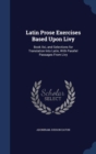 Latin Prose Exercises Based Upon Livy : Book XXI, and Selections for Translation Into Latin, with Parallel Passages from Livy - Book