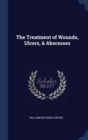 The Treatment of Wounds, Ulcers, & Abscesses - Book