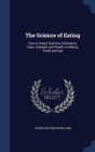 The Science of Eating : How to Insure Stamina, Endurance, Vigor, Strength and Health in Infancy, Youth and Age - Book