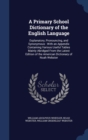 A Primary School Dictionary of the English Language : Explanatory, Pronouncing, and Synonymous: With an Appendix Containing Various Useful Tables Mainly Abridged from the Latest Edition of the America - Book