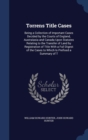 Torrens Title Cases : Being a Collection of Important Cases Decided by the Courts of England, Australasia and Canada Upon Statutes Relating to the Transfer of Land by Registration of Title with a Full - Book