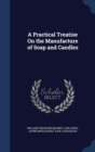 A Practical Treatise on the Manufacture of Soap and Candles - Book